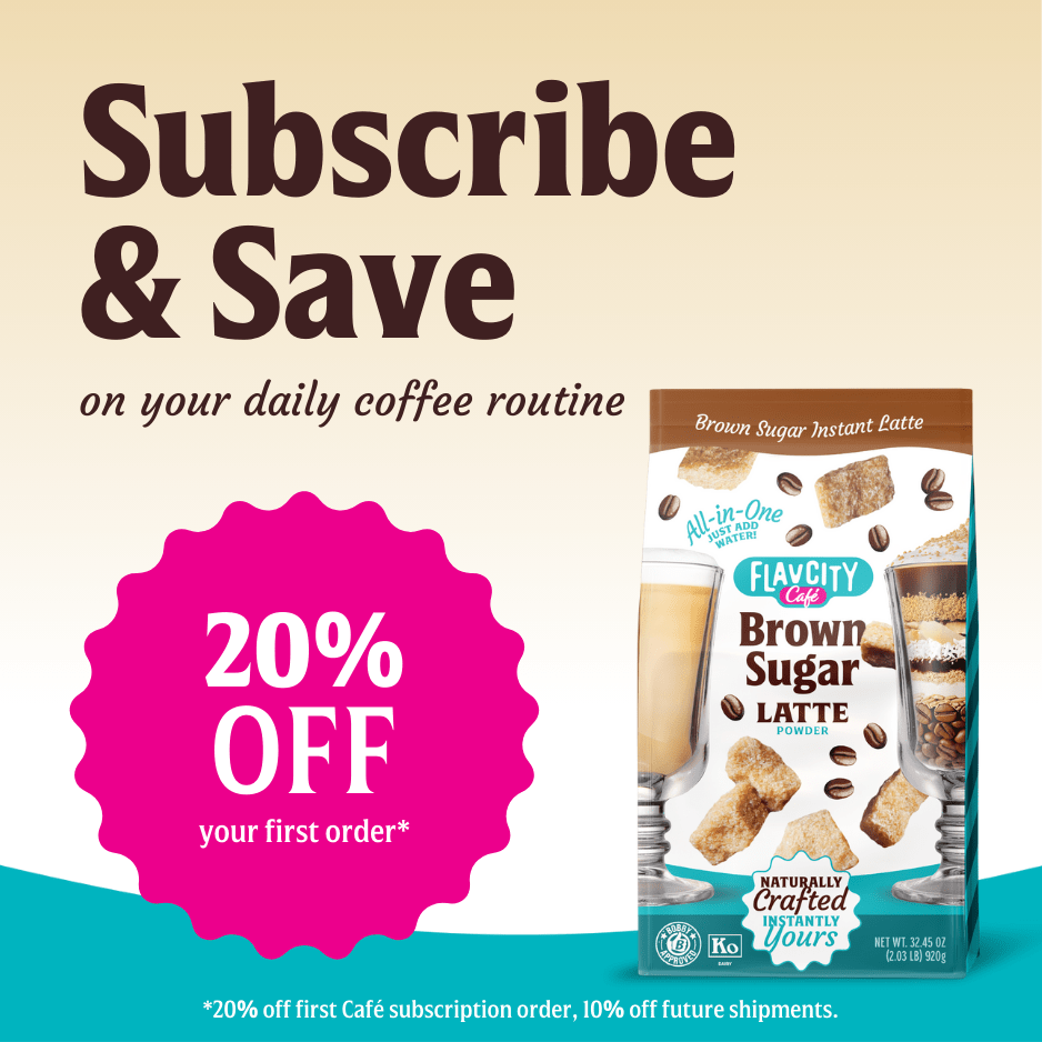 Subscribe & save on your daily coffee! Try FlavCity Cafe Brown Sugar Latte, made with grass-fed whole milk. Get 20% OFF your first subscription order, then enjoy 10% OFF future shipments.