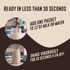 Pour one packet of FlavCity Protein Smoothie Single-Serve Cookies & Cream into 12 ounces of liquid and shake for 20 seconds.